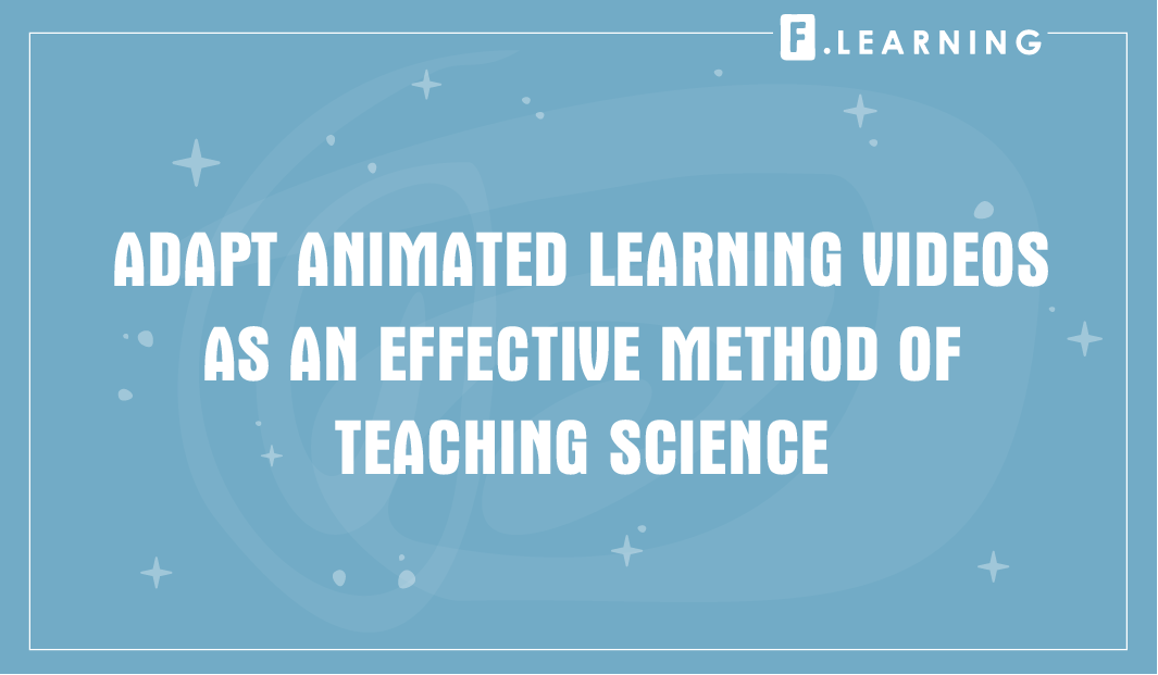 Adapt animated learning videos as effective method of teaching science