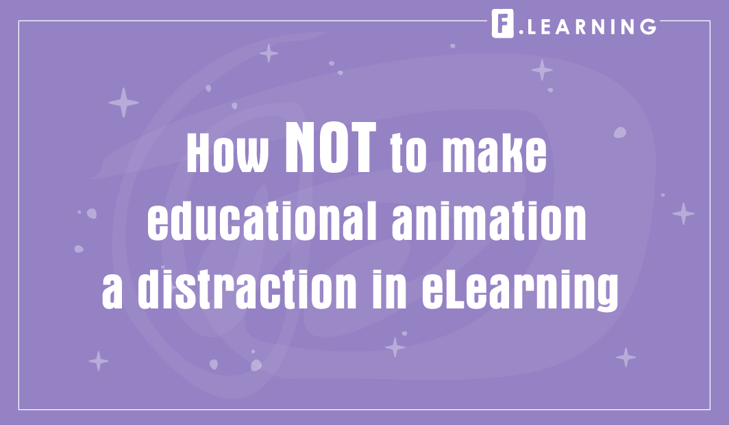 How NOT to make educational animation a distraction in eLearning